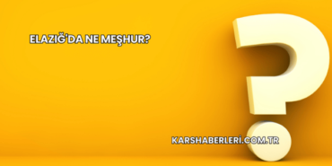 Elazığ'da Ne Meşhur?