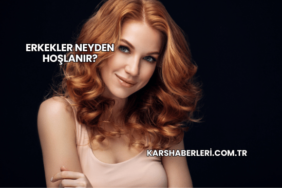 Erkekler Neyden Hoşlanır?