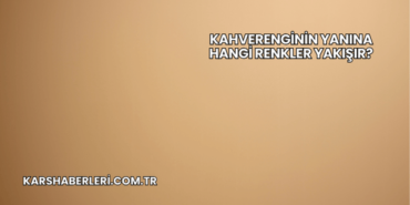 Kahverenginin Yanına Hangi Renkler Yakışır?