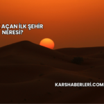 Şafak Açan İlk Şehir Neresi?