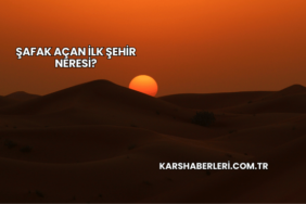 Şafak Açan İlk Şehir Neresi?
