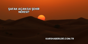 Şafak Açan İlk Şehir Neresi?