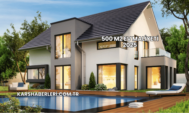 500 m2 Ev Maliyeti 2025