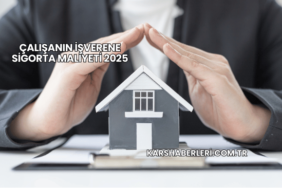 Çalışanın İşverene Sigorta Maliyeti 2025