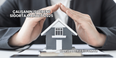Çalışanın İşverene Sigorta Maliyeti 2025