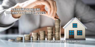 Cezayir’de Nelere Yatırım Yapılabilir 2025?