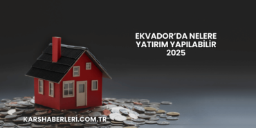 Ekvador’da Nelere Yatırım Yapılabilir 2025