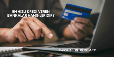 En Hızlı Kredi Veren Bankalar Hangileridir?