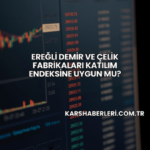 Ereğli Demir ve Çelik Fabrikaları Katılım Endeksine Uygun mu?