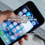 Facebook Sayfa Beğeni Satın Almak Ne Demek?