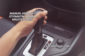 Manuel Arabayı Otomatik Yapma Maliyeti 2025