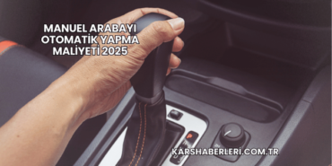 Manuel Arabayı Otomatik Yapma Maliyeti 2025
