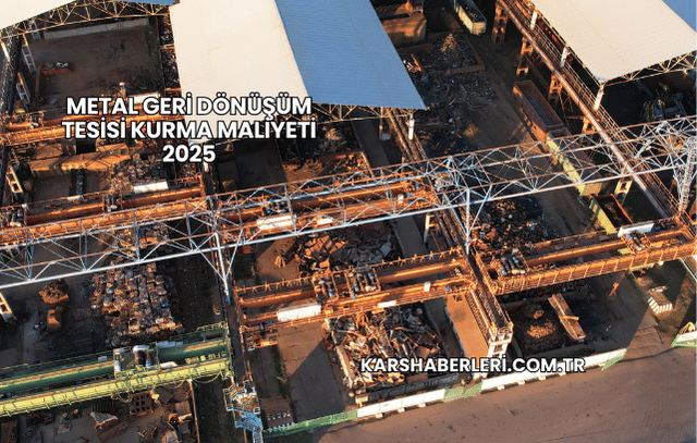 Metal Geri Dönüşüm Tesisi Kurma Maliyeti 2025