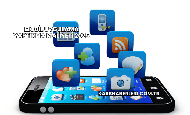 Mobil Uygulama Yaptırma Maliyeti 2025