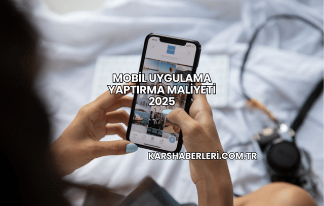 Mobil Uygulama Yaptırma Maliyeti 2025