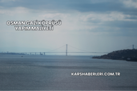 Osman Gazi Köprüsü Yapım Maliyeti