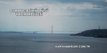 Osman Gazi Köprüsü Yapım Maliyeti