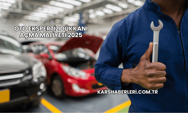 Oto Ekspertiz Dükkanı Açma Maliyeti 2025