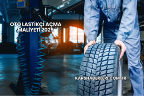 Oto Lastikçi Açma Maliyeti 2025