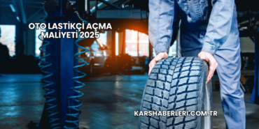 Oto Lastikçi Açma Maliyeti 2025