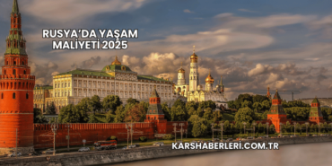 Rusya’da Yaşam Maliyeti 2025