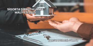 Sigorta Şirketi Kurma Maliyeti 2025