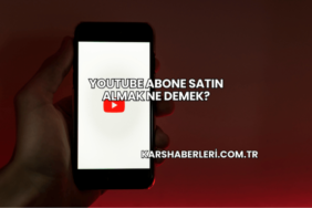 YouTube Abone Satın Almak Ne Demek?