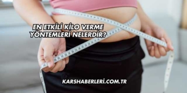 En Etkili Kilo Verme Yöntemleri Nelerdir?