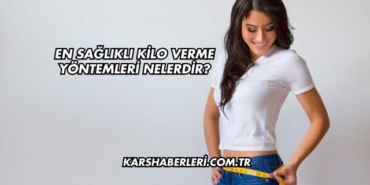 En Sağlıklı Kilo Verme Yöntemleri Nelerdir