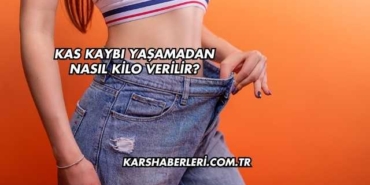 Kas Kaybı Yaşamadan Nasıl Kilo Verilir?