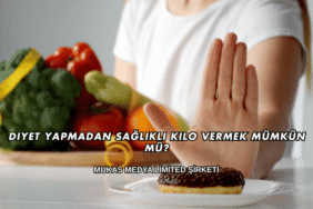 Diyet Yapmadan Sağlıklı Kilo Vermek Mümkün mü?