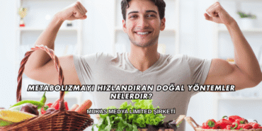 Metabolizmayı Hızlandıran Doğal Yöntemler Nelerdir?