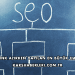 Backlink Alırken Yapılan En Büyük Hatalar