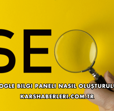 Google Bilgi Paneli Nasıl Oluşturulur?