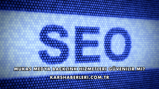 Mukas Medya Backlink Hizmetleri Güvenilir mi?
